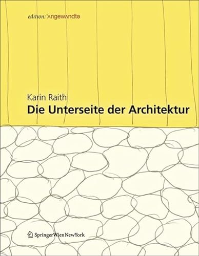 Die Unterseite der Architektur: Konzepte und Konstruktionen an der Schnittstelle zwischen Kultur und Natur (Edition Angewandte) von Ambra Verlag
